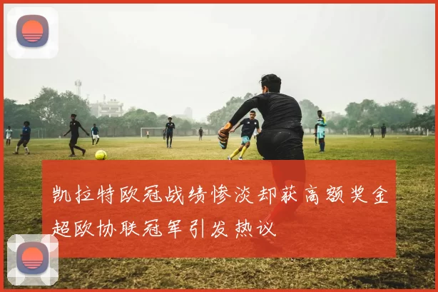 凯拉特欧冠战绩惨淡却获高额奖金超欧协联冠军引发热议